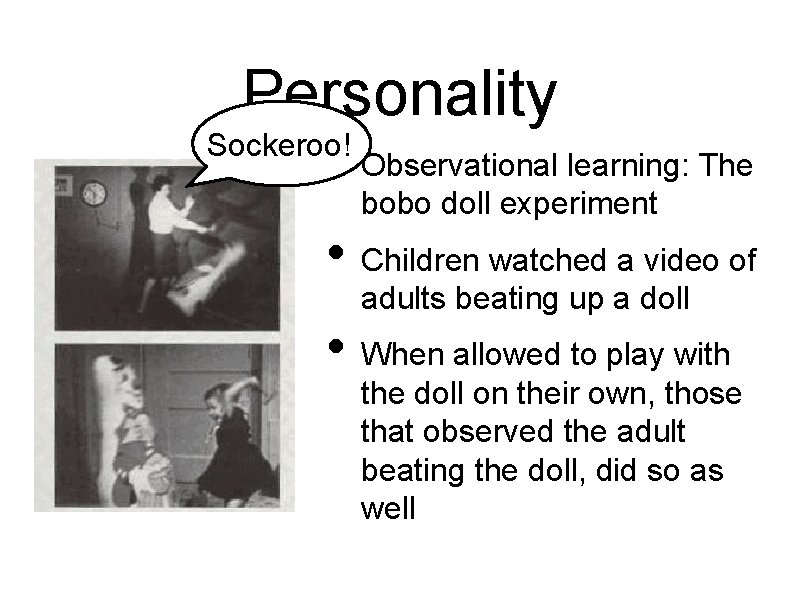 Personality • Observational learning: The Sockeroo! bobo doll experiment • Children watched a video