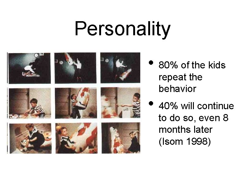 Personality • 80% of the kids repeat the behavior • 40% will continue to