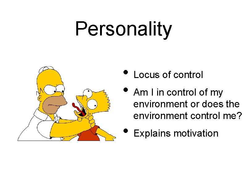 Personality • Locus of control • Am I in control of my environment or