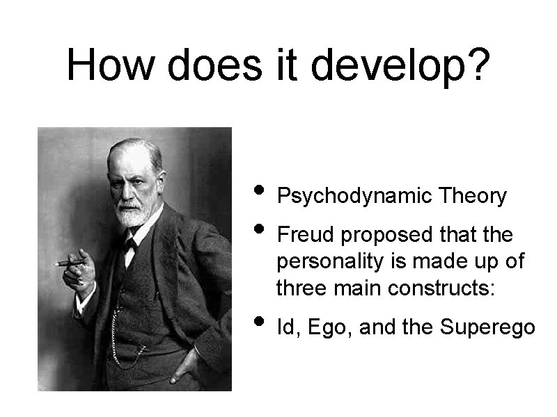 How does it develop? • Psychodynamic Theory • Freud proposed that the personality is