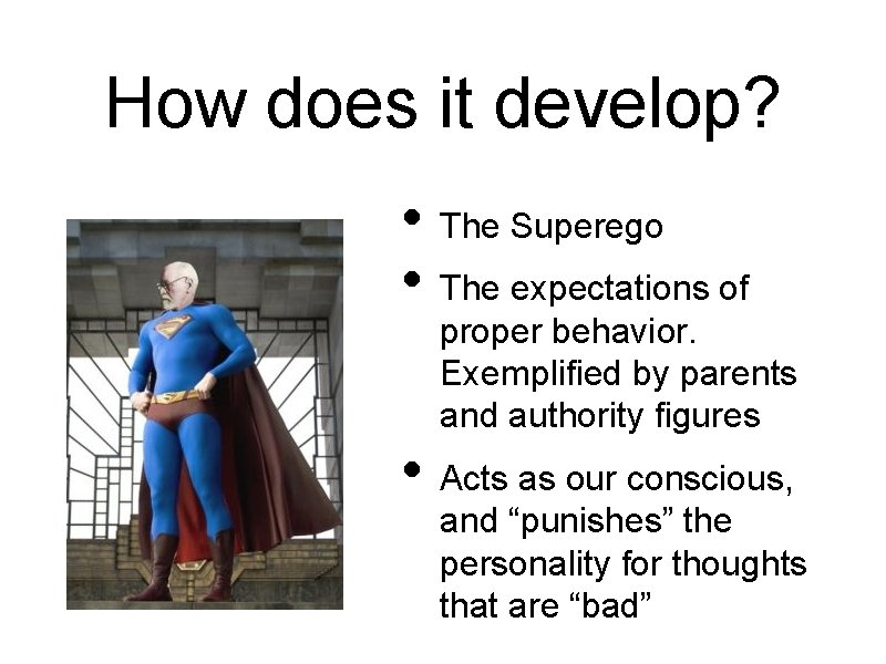 How does it develop? • The Superego • The expectations of proper behavior. Exemplified