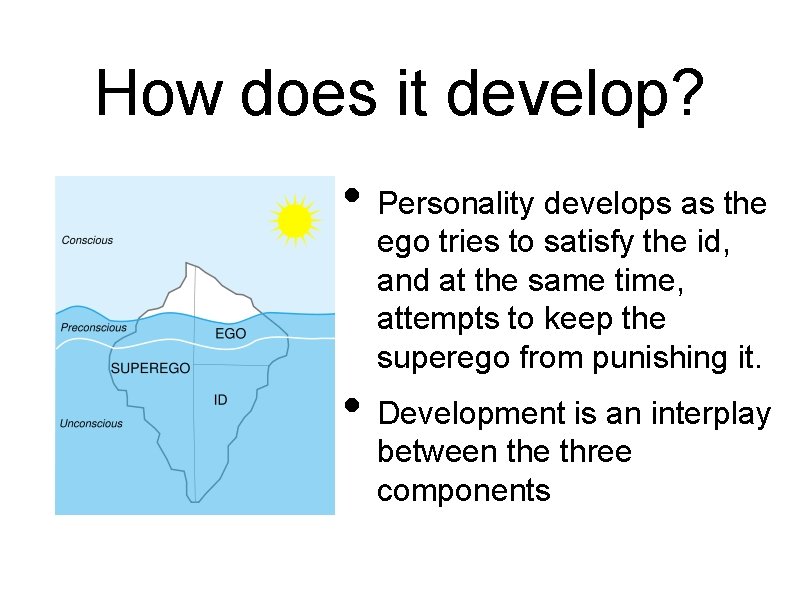 How does it develop? • Personality develops as the ego tries to satisfy the