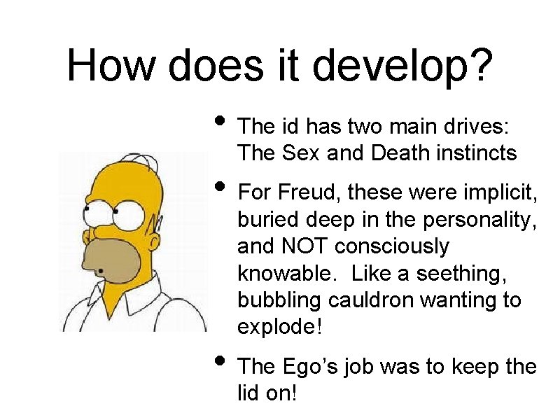 How does it develop? • The id has two main drives: The Sex and