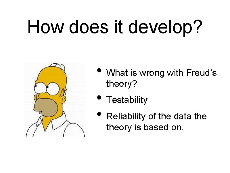 How does it develop? • What is wrong with Freud’s theory? • Testability •