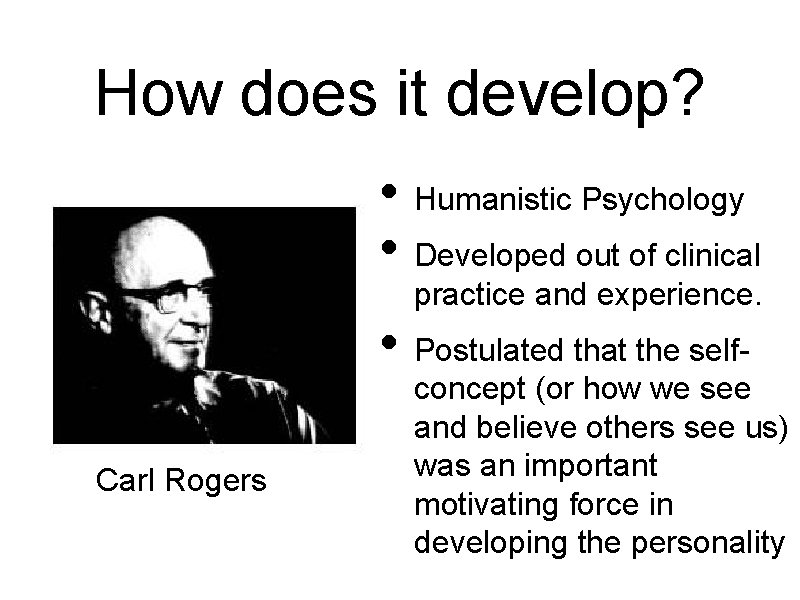 How does it develop? • Humanistic Psychology • Developed out of clinical practice and