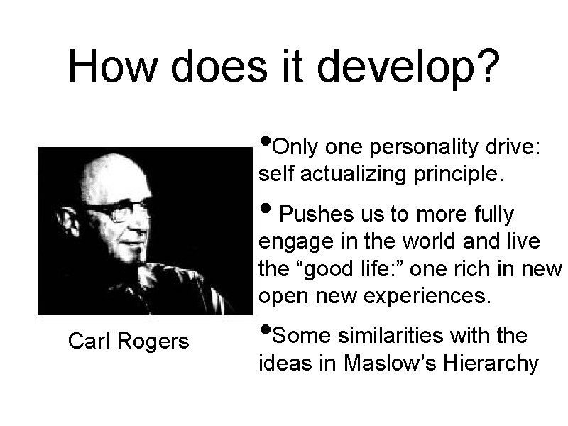 How does it develop? • Only one personality drive: self actualizing principle. • Pushes