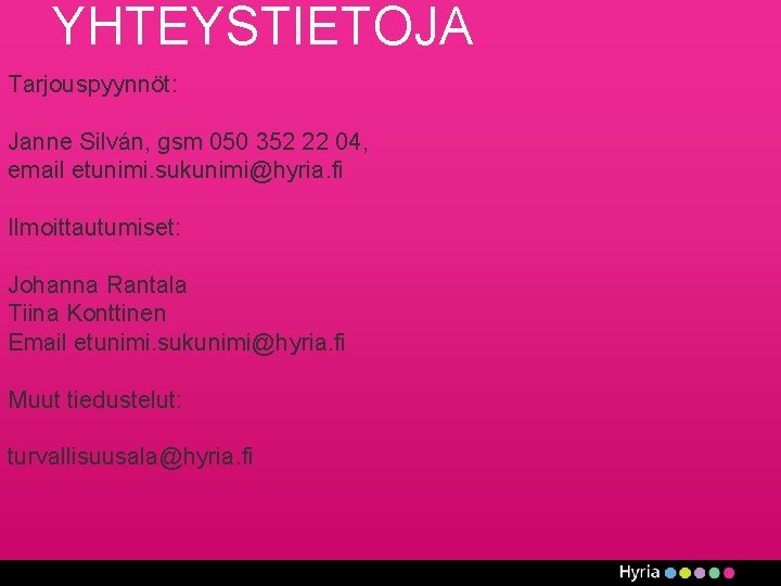 YHTEYSTIETOJA Tarjouspyynnöt: Janne Silván, gsm 050 352 22 04, email etunimi. sukunimi@hyria. fi Ilmoittautumiset: