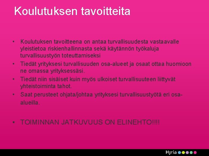 Koulutuksen tavoitteita • Koulutuksen tavoitteena on antaa turvallisuudesta vastaavalle yleistietoa riskienhallinnasta sekä käytännön työkaluja