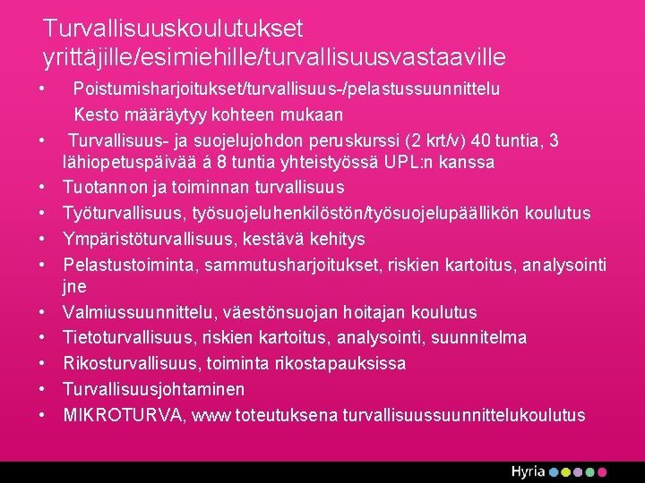 Turvallisuuskoulutukset yrittäjille/esimiehille/turvallisuusvastaaville • • • Poistumisharjoitukset/turvallisuus-/pelastussuunnittelu Kesto määräytyy kohteen mukaan Turvallisuus- ja suojelujohdon peruskurssi