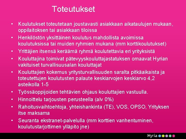 Toteutukset • Koulutukset toteutetaan joustavasti asiakkaan aikataulujen mukaan, oppilaitoksen tai asiakkaan tiloissa • Henkilöstön