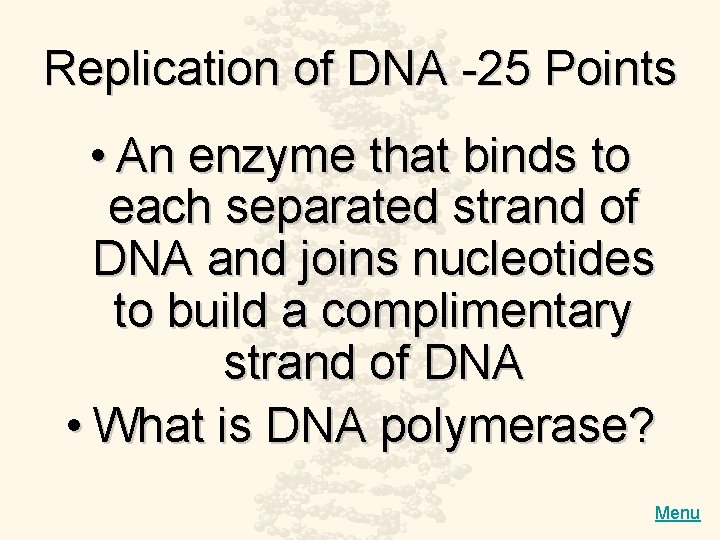 Replication of DNA -25 Points • An enzyme that binds to each separated strand