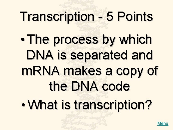 Transcription - 5 Points • The process by which DNA is separated and m.