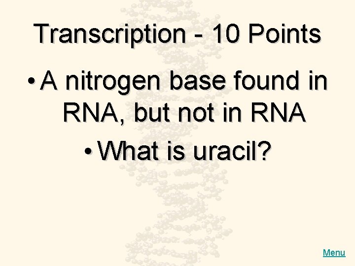 Transcription - 10 Points • A nitrogen base found in RNA, but not in