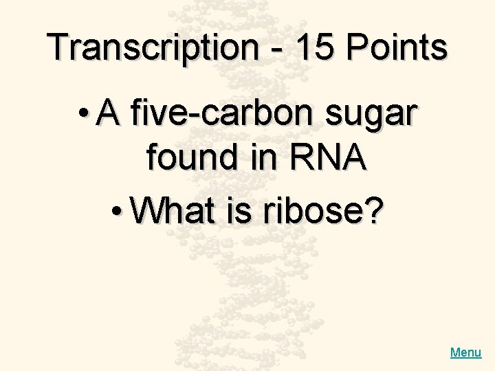 Transcription - 15 Points • A five-carbon sugar found in RNA • What is