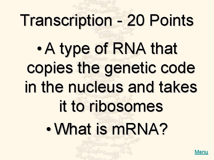Transcription - 20 Points • A type of RNA that copies the genetic code
