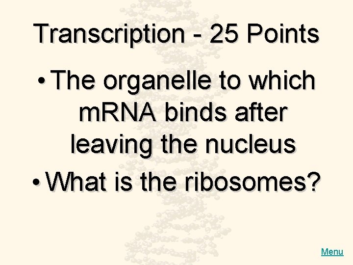 Transcription - 25 Points • The organelle to which m. RNA binds after leaving