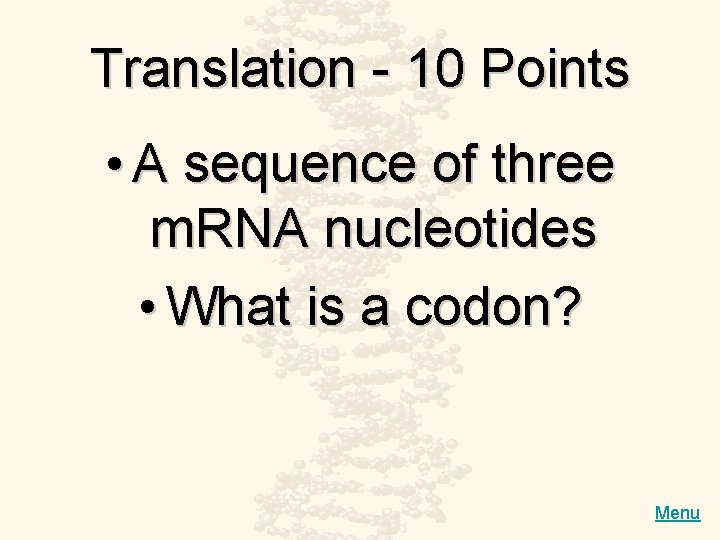 Translation - 10 Points • A sequence of three m. RNA nucleotides • What