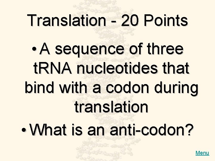 Translation - 20 Points • A sequence of three t. RNA nucleotides that bind