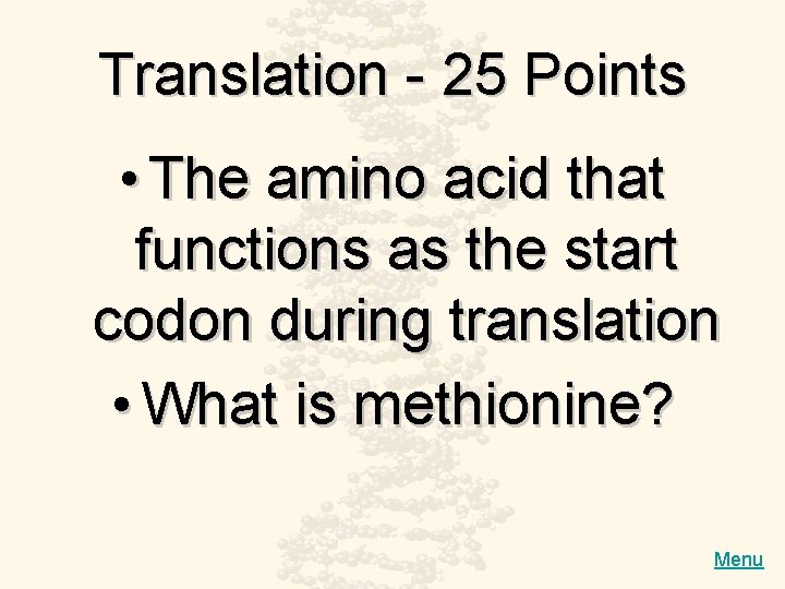 Translation - 25 Points • The amino acid that functions as the start codon