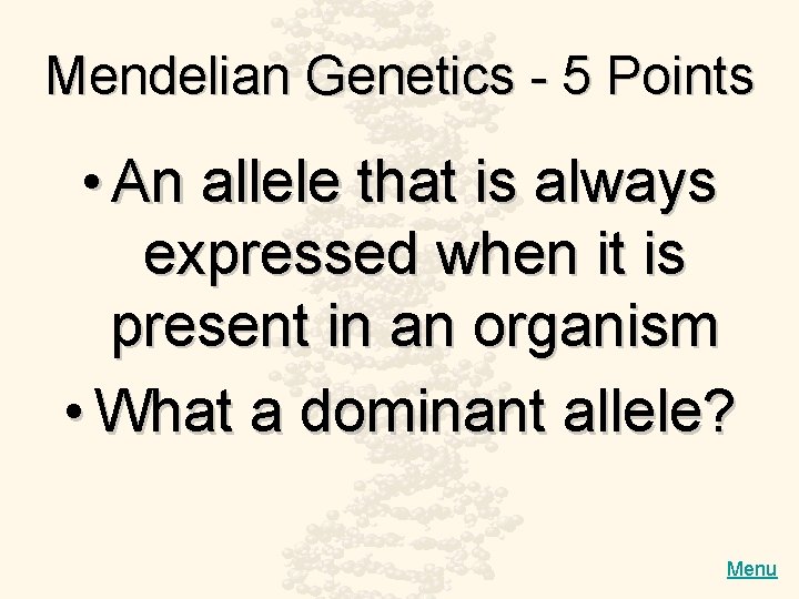 Mendelian Genetics - 5 Points • An allele that is always expressed when it