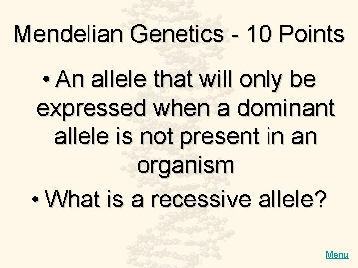 Mendelian Genetics - 10 Points • An allele that will only be expressed when