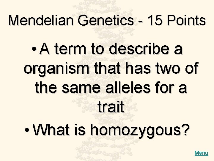 Mendelian Genetics - 15 Points • A term to describe a organism that has