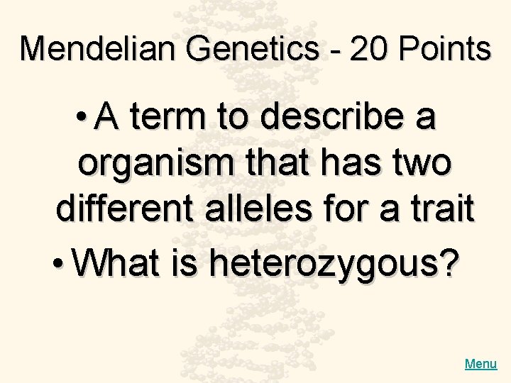 Mendelian Genetics - 20 Points • A term to describe a organism that has