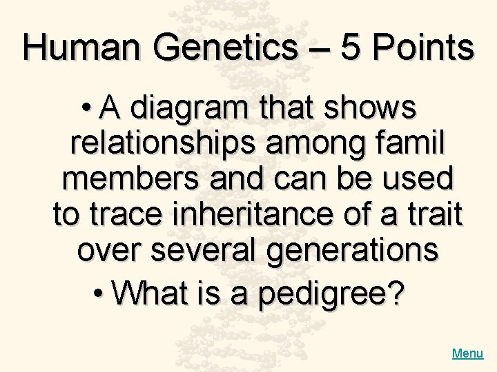 Human Genetics – 5 Points • A diagram that shows relationships among famil members