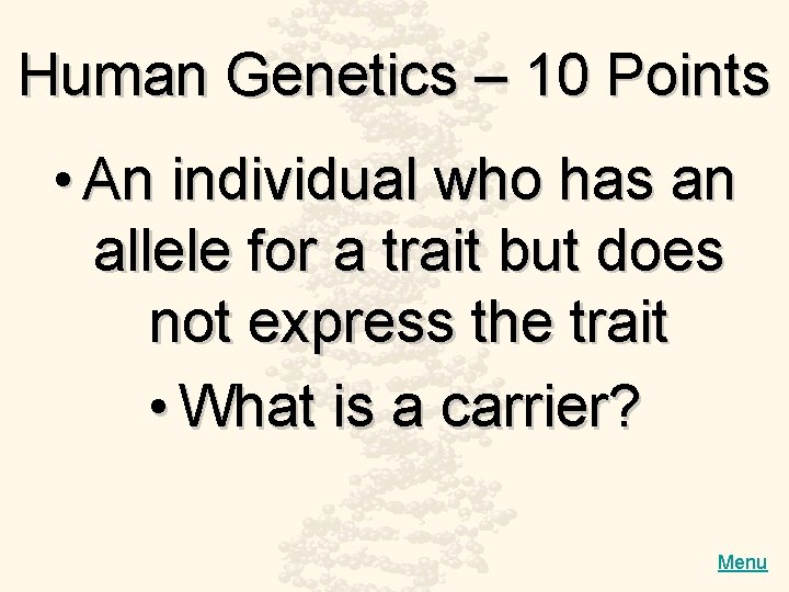 Human Genetics – 10 Points • An individual who has an allele for a