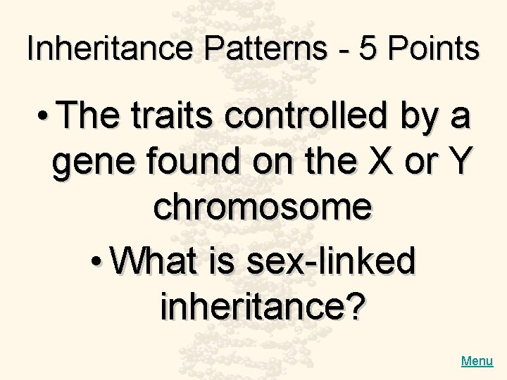 Inheritance Patterns - 5 Points • The traits controlled by a gene found on