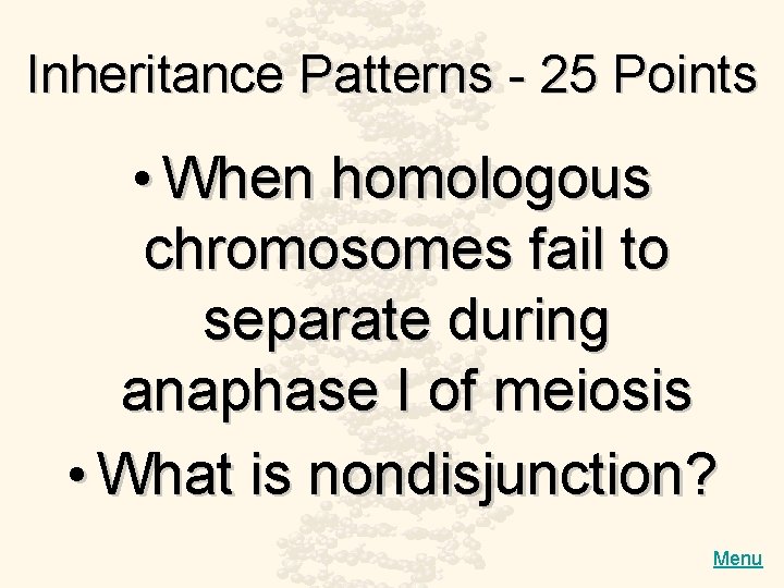 Inheritance Patterns - 25 Points • When homologous chromosomes fail to separate during anaphase