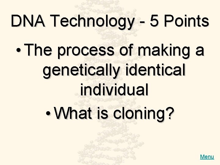 DNA Technology - 5 Points • The process of making a genetically identical individual