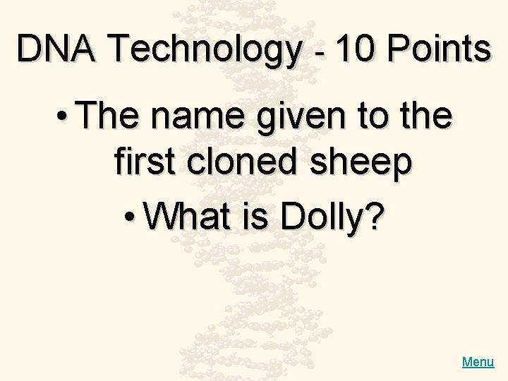DNA Technology - 10 Points • The name given to the first cloned sheep