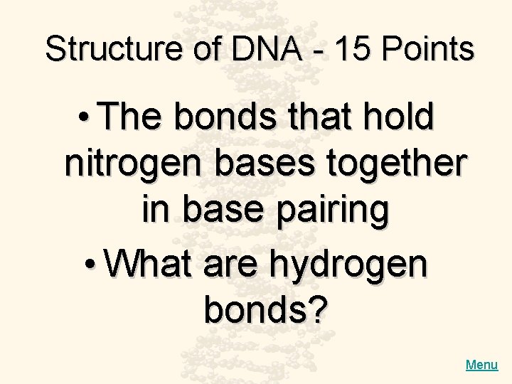 Structure of DNA - 15 Points • The bonds that hold nitrogen bases together