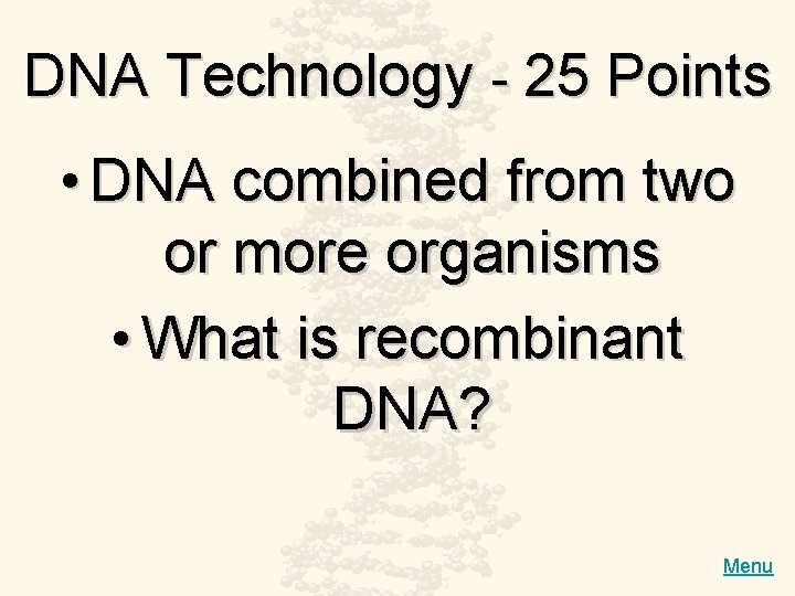 DNA Technology - 25 Points • DNA combined from two or more organisms •