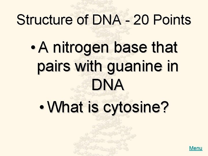 Structure of DNA - 20 Points • A nitrogen base that pairs with guanine