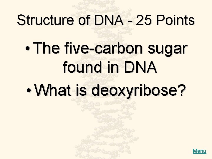 Structure of DNA - 25 Points • The five-carbon sugar found in DNA •