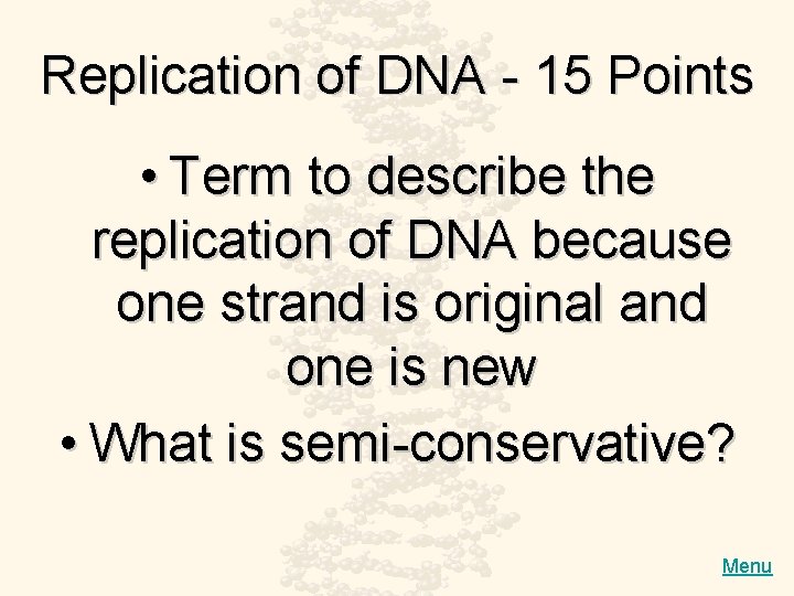 Replication of DNA - 15 Points • Term to describe the replication of DNA