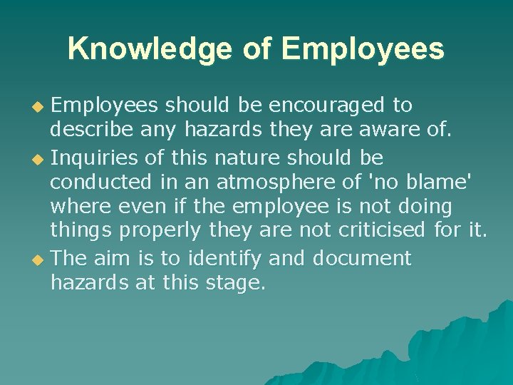 Knowledge of Employees should be encouraged to describe any hazards they are aware of.