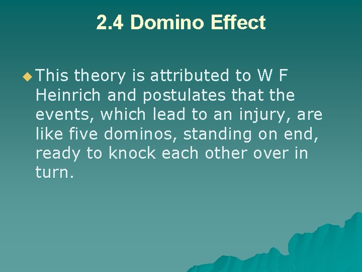 2. 4 Domino Effect u This theory is attributed to W F Heinrich and