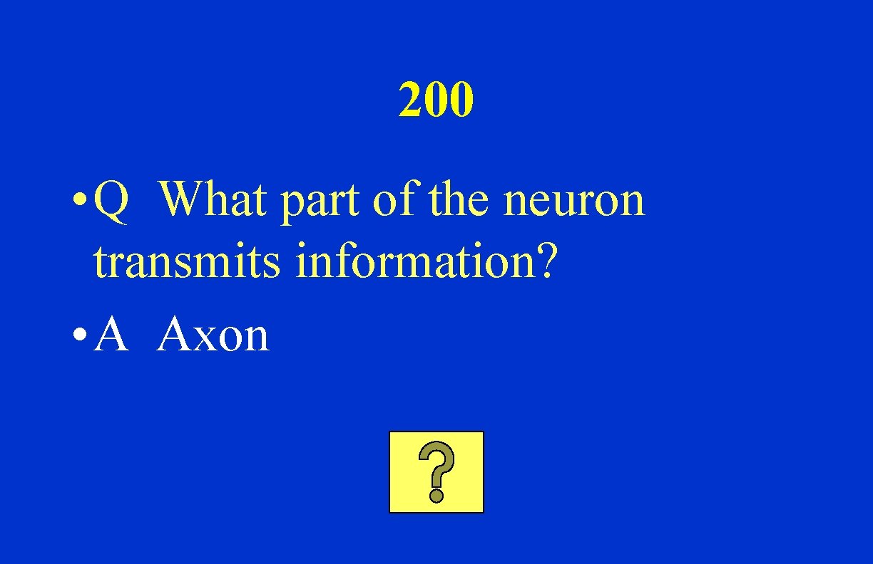 200 • Q What part of the neuron transmits information? • A Axon 