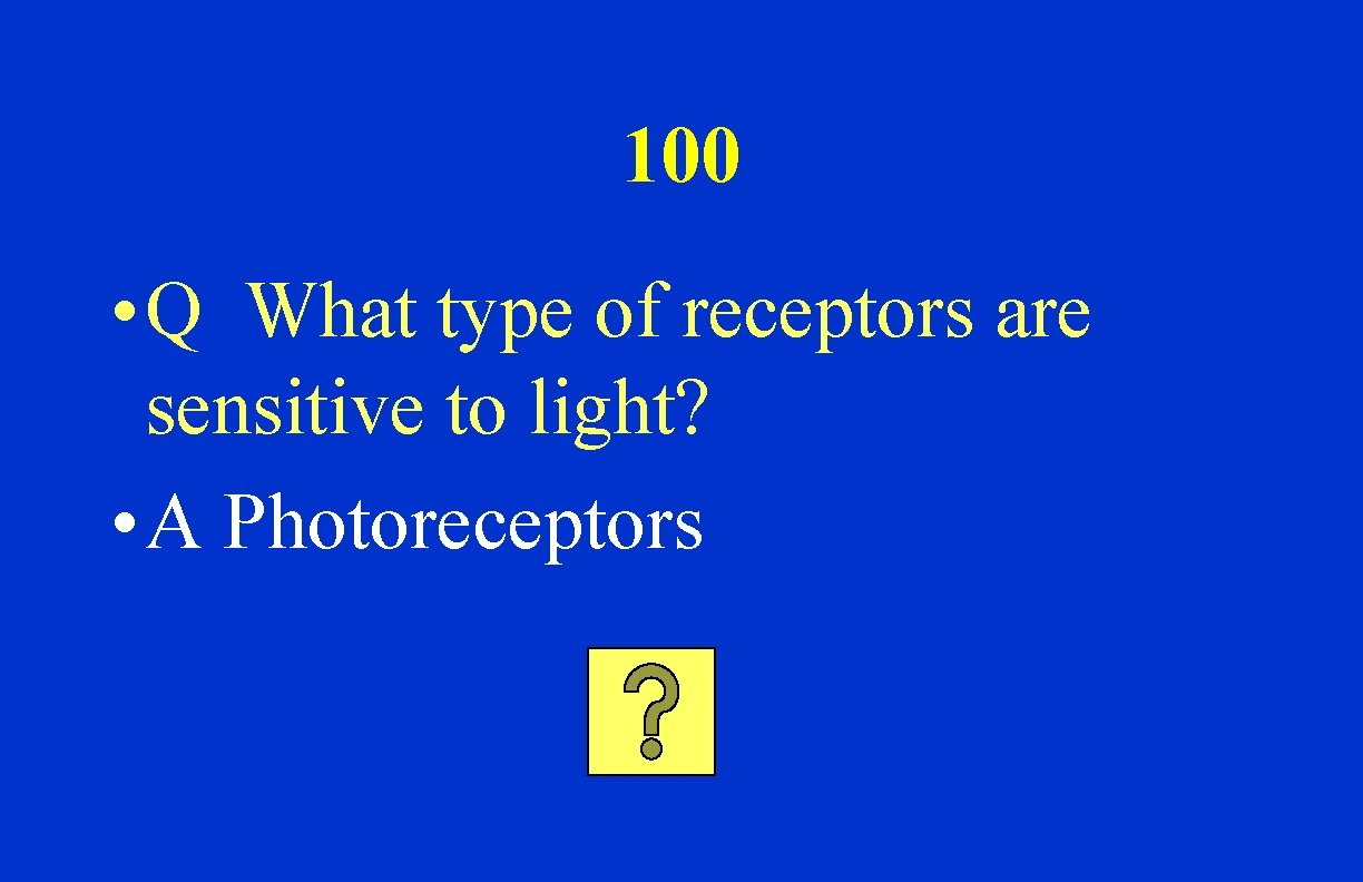 100 • Q What type of receptors are sensitive to light? • A Photoreceptors