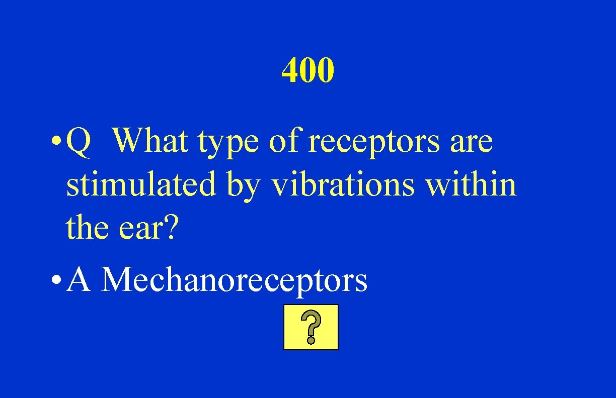 400 • Q What type of receptors are stimulated by vibrations within the ear?