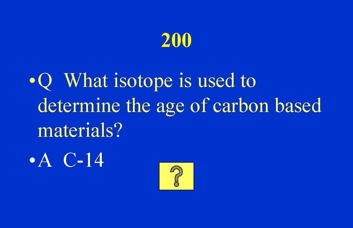 200 • Q What isotope is used to determine the age of carbon based