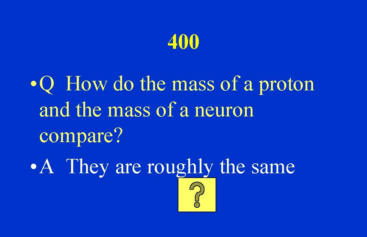 400 • Q How do the mass of a proton and the mass of