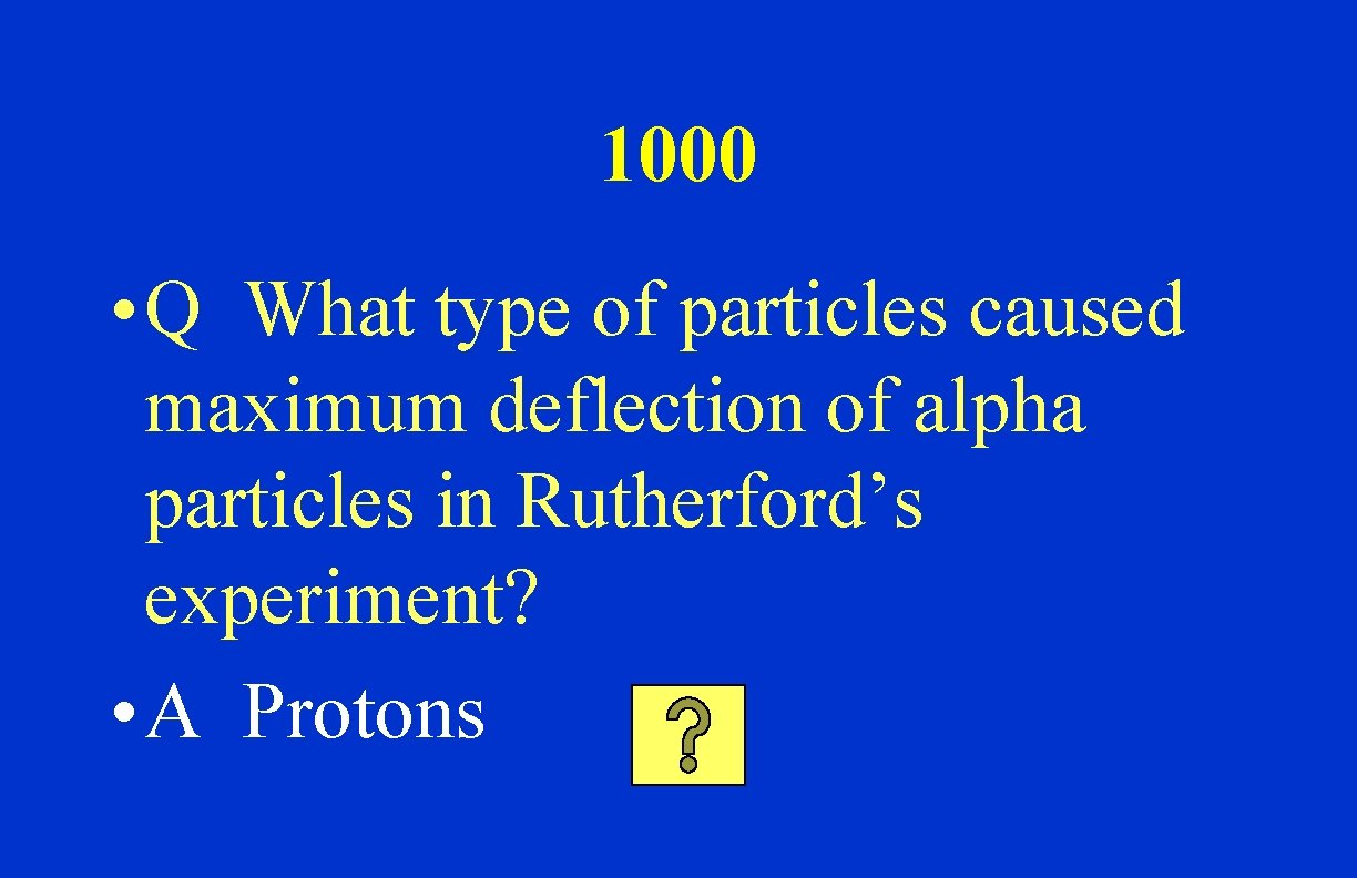 1000 • Q What type of particles caused maximum deflection of alpha particles in