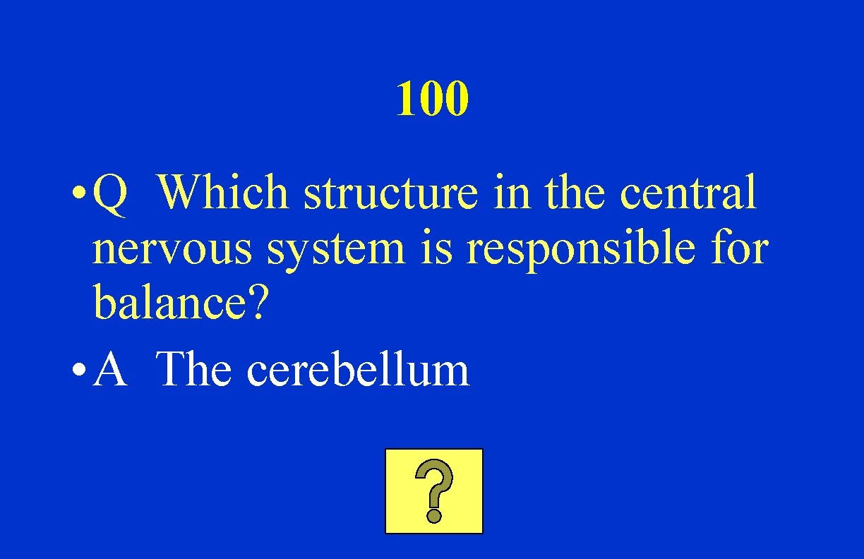 100 • Q Which structure in the central nervous system is responsible for balance?