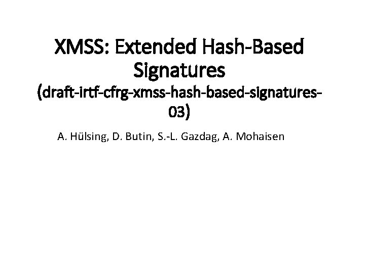 XMSS: Extended Hash-Based Signatures (draft-irtf-cfrg-xmss-hash-based-signatures 03) A. Hülsing, D. Butin, S. -L. Gazdag, A.