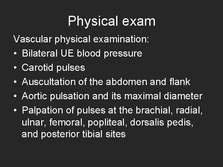 Physical exam Vascular physical examination: • Bilateral UE blood pressure • Carotid pulses •