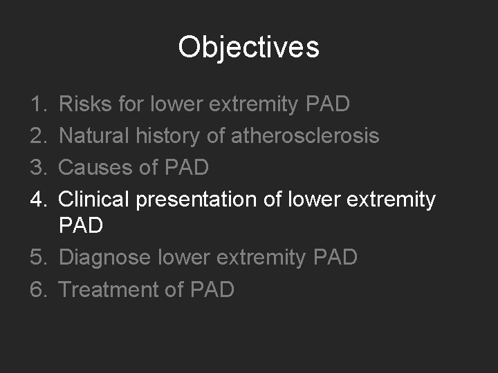 Objectives 1. 2. 3. 4. Risks for lower extremity PAD Natural history of atherosclerosis Objectives 1. 2. 3. 4. Risks for lower extremity PAD Natural history of atherosclerosis